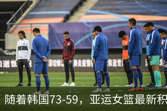 随着韩国73-59，亚运女篮最新积分榜出炉